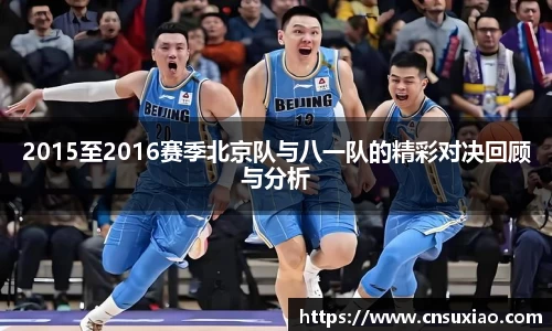 2015至2016赛季北京队与八一队的精彩对决回顾与分析
